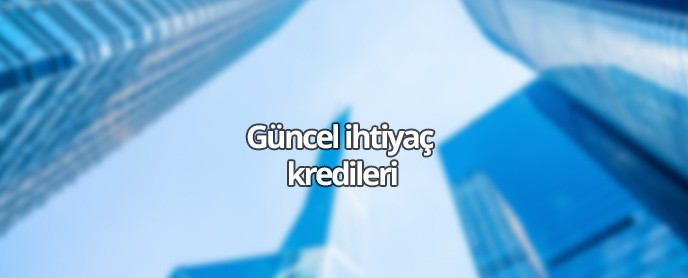 Güncel İhtiyaç kredisi