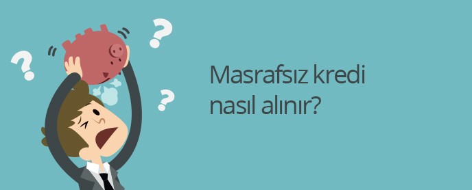 Masrafsız Kredi Almak Mümkün mü?